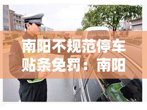 南阳不规范停车贴条免罚：南阳违法停车罚款多少 