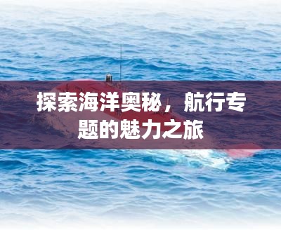 探索海洋奥秘，航行专题的魅力之旅