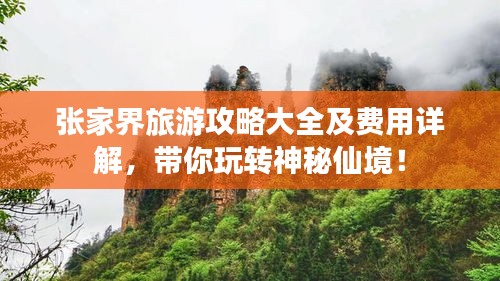 张家界旅游攻略大全及费用详解，带你玩转神秘仙境！