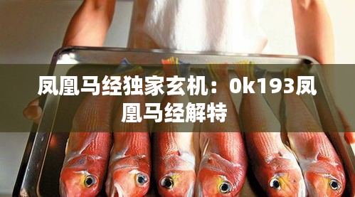 凤凰马经独家玄机：0k193凤凰马经解特 