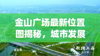金山广场最新位置图揭秘，城市发展的核心枢纽