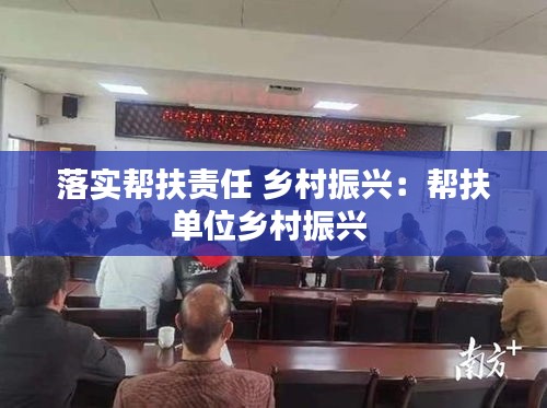 落实帮扶责任 乡村振兴：帮扶单位乡村振兴 