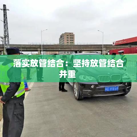 落实放管结合：坚持放管结合并重 