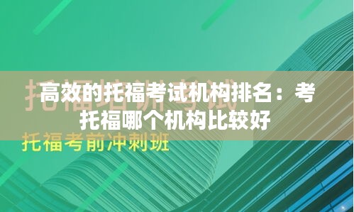 高效的托福考试机构排名：考托福哪个机构比较好 