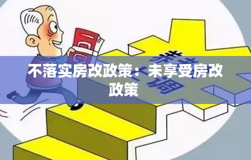 不落实房改政策：未享受房改政策 