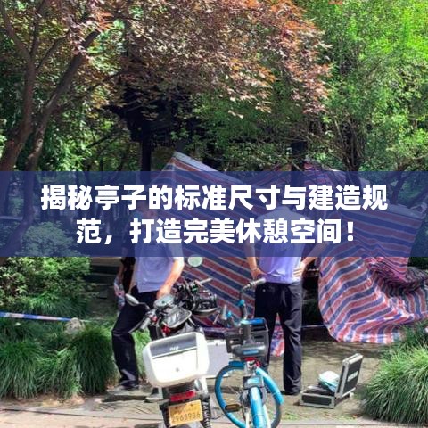 揭秘亭子的标准尺寸与建造规范，打造完美休憩空间！