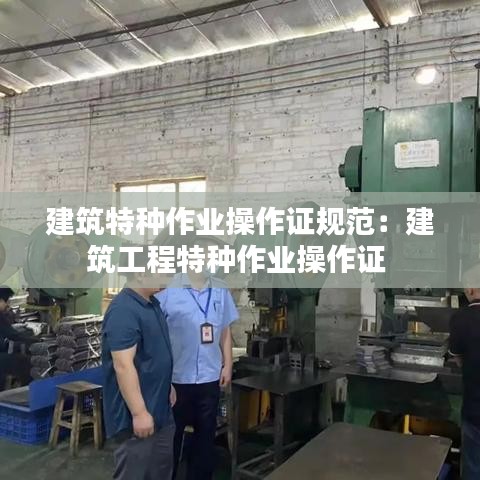 建筑特种作业操作证规范：建筑工程特种作业操作证 