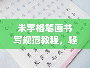 米字格笔画书写规范教程，轻松掌握正确书写姿势！