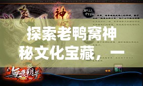 探索老鸭窝神秘文化宝藏，一网打尽精彩内容！
