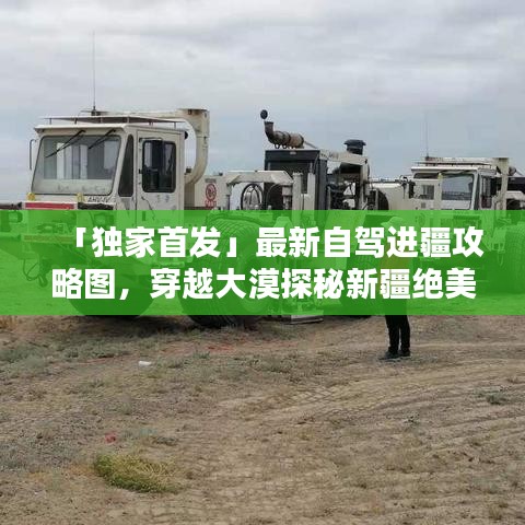 「独家首发」最新自驾进疆攻略图，穿越大漠探秘新疆绝美风光