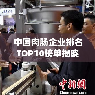 中国肉肠企业排名TOP10榜单揭晓！