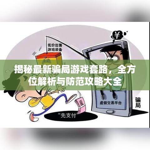 揭秘最新骗局游戏套路，全方位解析与防范攻略大全