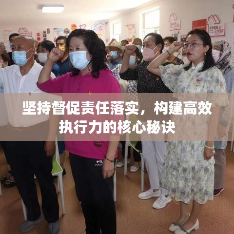 坚持督促责任落实，构建高效执行力的核心秘诀