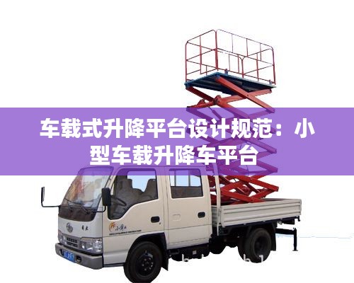 车载式升降平台设计规范：小型车载升降车平台 