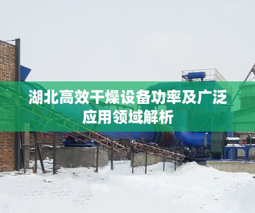 湖北高效干燥设备功率及广泛应用领域解析