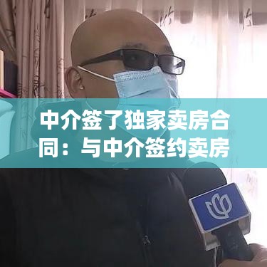 中介签了独家卖房合同：与中介签约卖房独家 