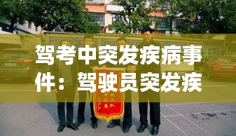驾考中突发疾病事件：驾驶员突发疾病 