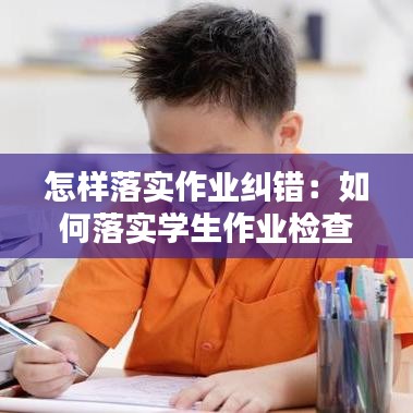 怎样落实作业纠错：如何落实学生作业检查 