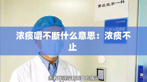 浓痰嚼不断什么意思：浓痰不止 