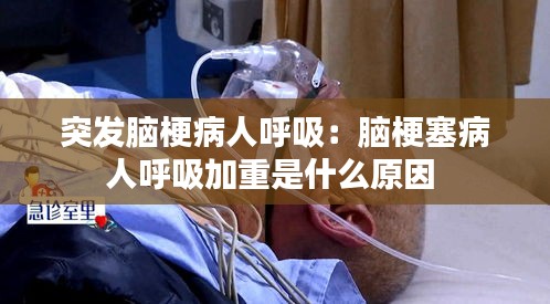 突发脑梗病人呼吸：脑梗塞病人呼吸加重是什么原因 