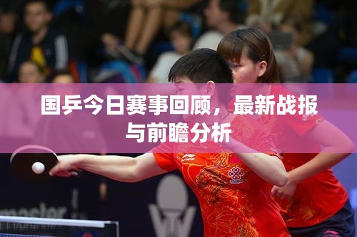 国乒今日赛事回顾，最新战报与前瞻分析