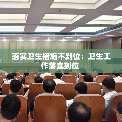 落实卫生措施不到位：卫生工作落实到位 