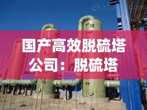 国产高效脱硫塔公司：脱硫塔上市公司 