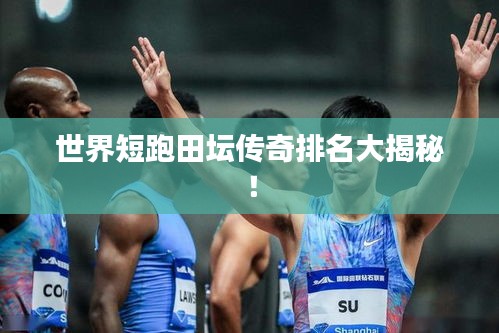 世界短跑田坛传奇排名大揭秘！
