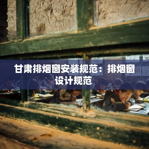 甘肃排烟窗安装规范：排烟窗设计规范 
