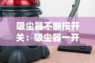 吸尘器不断按开关：吸尘器一开就断电 