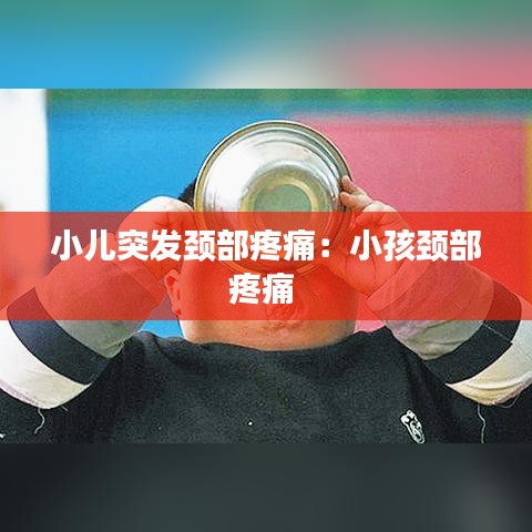 小儿突发颈部疼痛：小孩颈部疼痛 