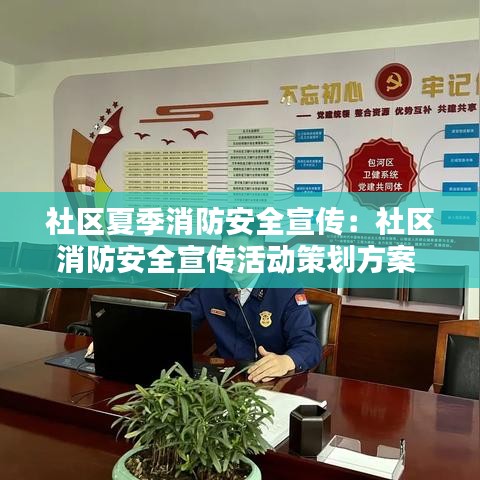 社区夏季消防安全宣传：社区消防安全宣传活动策划方案 