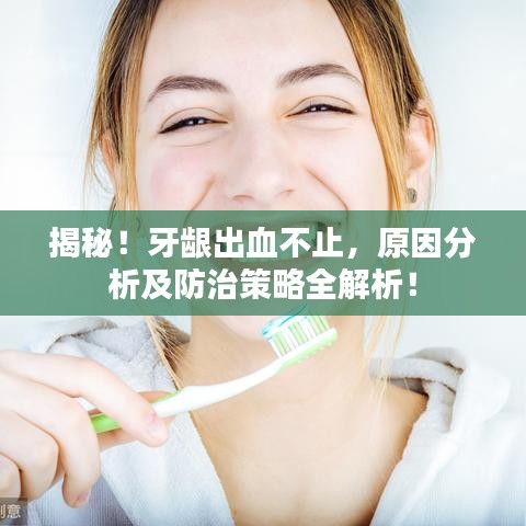 揭秘！牙龈出血不止，原因分析及防治策略全解析！