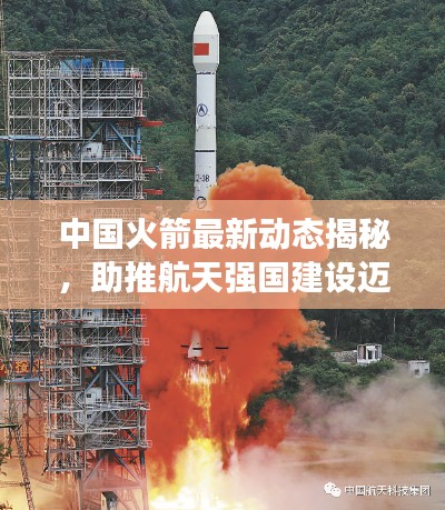 中国火箭最新动态揭秘，助推航天强国建设迈进新步伐