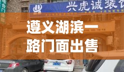 遵义湖滨一路门面出售最新信息，优质商铺抢购在即！
