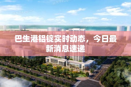 巴生港铝锭实时动态，今日最新消息速递