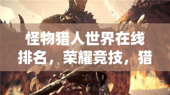 怪物猎人世界在线排名，荣耀竞技，猎人激情之战！