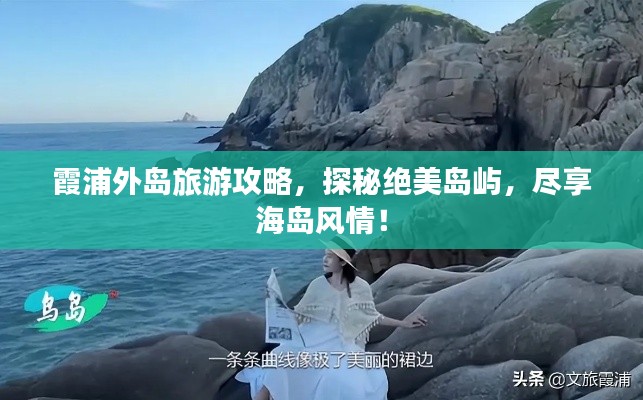 霞浦外岛旅游攻略，探秘绝美岛屿，尽享海岛风情！