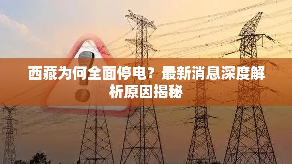 西藏为何全面停电？最新消息深度解析原因揭秘