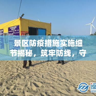 景区防疫措施实施细节揭秘，筑牢防线，守护游客安全