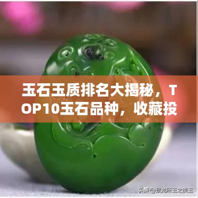 玉石玉质排名大揭秘，TOP10玉石品种，收藏投资必看！