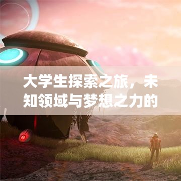 大学生探索之旅，未知领域与梦想之力的深度报道