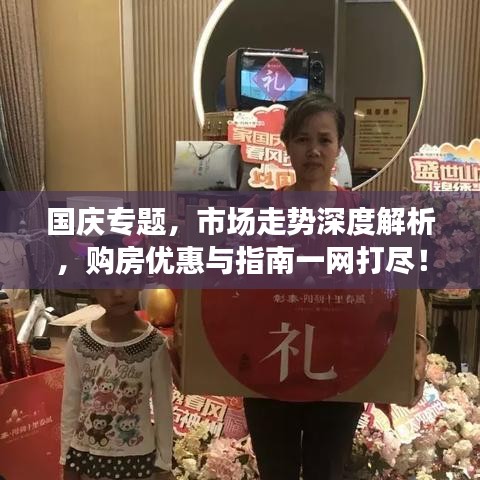 国庆专题，市场走势深度解析，购房优惠与指南一网打尽！