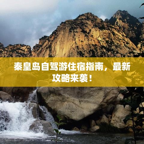 秦皇岛自驾游住宿指南，最新攻略来袭！
