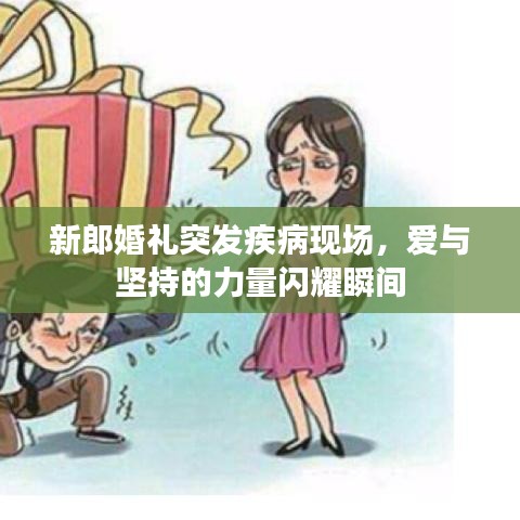 新郎婚礼突发疾病现场，爱与坚持的力量闪耀瞬间
