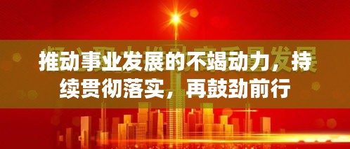 推动事业发展的不竭动力，持续贯彻落实，再鼓劲前行