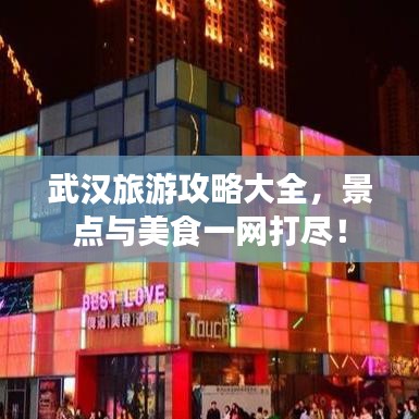 武汉旅游攻略大全，景点与美食一网打尽！