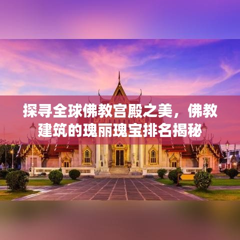 探寻全球佛教宫殿之美，佛教建筑的瑰丽瑰宝排名揭秘