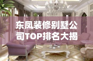东凤装修别墅公司TOP排名大揭秘！