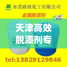 天津高效脱漆剂专业批发，品质保障与全方位供应